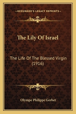 The Lily Of Israel: The Life Of The Blessed Virgin (1916) Paperback Kessinger Publishing