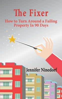 The Fixer: How to Turn Around a Failing Property In 90 Days Paperback Jennifer Dawn Ninedorf