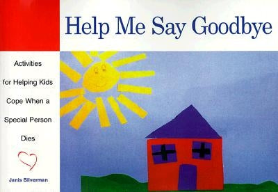 Help Me Say Goodbye: Activities for Helping Kids Cope When a Special Person Dies Fairview Press