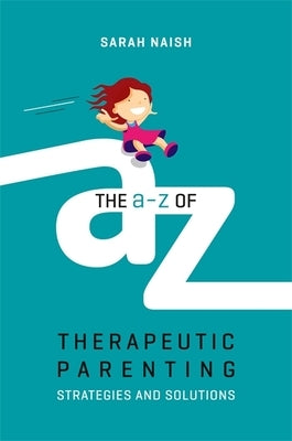 The A-Z of Therapeutic Parenting: Strategies and Solutions Paperback Jessica Kingsley Publishers