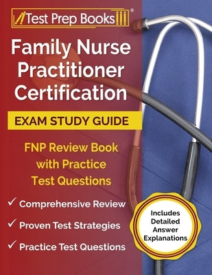 Family Nurse Practitioner Certification Exam Study Guide: FNP Review Book with Practice Test Questions [Includes Detailed Answer Explanations] Paperback Test Prep Books