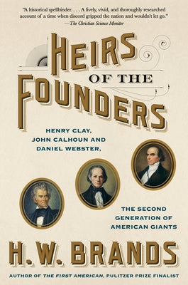 Heirs of the Founders: Henry Clay, John Calhoun and Daniel Webster, the Second Generation of American Giants Anchor Books