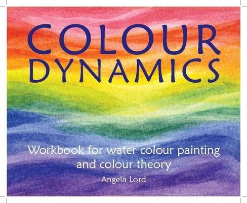 Colour Dynamics Workbook: Step by Step Guide to Water Colour Painting and Colour Theory Hawthorn Press