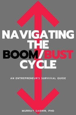 Navigating the Boom/Bust Cycle: An Entrepreneur's Survival Guide Paperback Business Expert Press