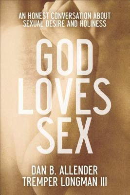 God Loves Sex: An Honest Conversation about Sexual Desire and Holiness Paperback Baker Books