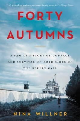 Forty Autumns: A Family's Story of Courage and Survival on Both Sides of the Berlin Wall William Morrow & Company