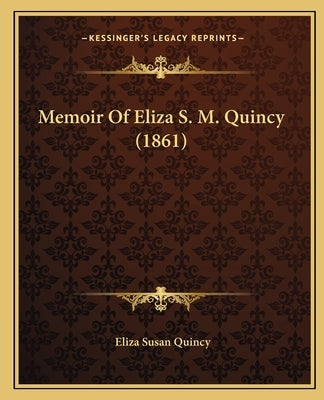 Memoir Of Eliza S. M. Quincy (1861) Paperback Kessinger Publishing