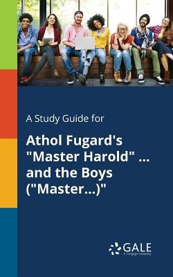 A Study Guide for Athol Fugard's "Master Harold" ... and the Boys ("Master...)" Paperback Gale, Study Guides
