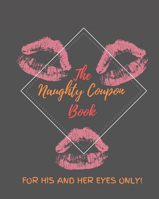 The Naughty Coupon Book, For His And Her Only!: Naughty Sex Coupon Book &#2404; Sex Voucher For Him, Her, Men, Husband, Boyfriend, Couples, For Annive Paperback Independently Published