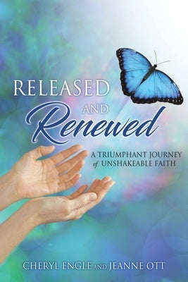 Released and Renewed: A Triumphant Journey of Unshakeable Faith Paperback Xulon Press