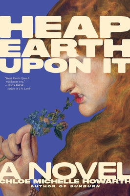Heap Earth Upon It: Exclusive American Edition with Additional Material by Howarth, Chloe Michelle