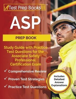 ASP Prep Book: Study Guide with Practice Test Questions for the Associate Safety Professional Certification Exam [Includes Detailed A Paperback Test Prep Books