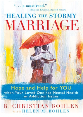 Healing the Stormy Marriage: Hope and Help for You When Your Loved One Has Mental Health or Addiction Issues Carpenter's Son Publishing