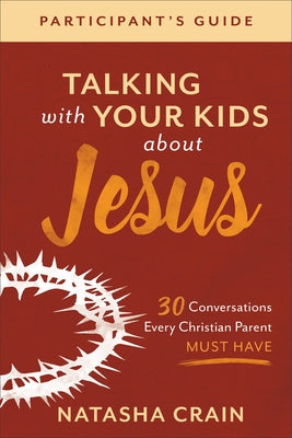 Talking with Your Kids about Jesus Participant's Guide: 30 Conversations Every Christian Parent Must Have Paperback Baker Books