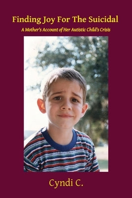 Finding Joy For The Suicidal: A Mother's Account of Her Autistic Child's Crisis Paperback Calmthequalm, LLC