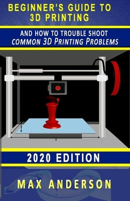 Beginner's Guide to 3D Printing and How to Troubleshoot Common Printing Problems Paperback Independently Published