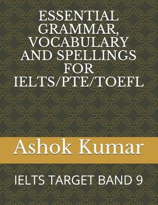 Essential Grammar, Vocabulary and Spellings for Ielts/Pte/TOEFL: Ielts Target Band 9 Paperback Independently Published