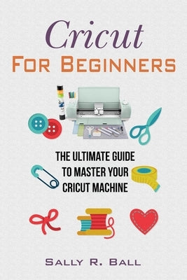 Cricut For Beginners: The Ultimate Guide To Master Your Cricut Machine Paperback Han Global Trading Pte Ltd