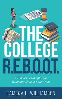 The College R.E.B.O.O.T.: 6 Timeless Principles for Reducing Student Loan Debt Paperback Purposely Created Publishing Group