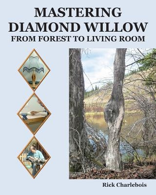 Mastering Diamond Willow: From forest to Living Room Paperback Createspace Independent Publishing Platform