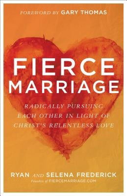 Fierce Marriage: Radically Pursuing Each Other in Light of Christ's Relentless Love Baker Books
