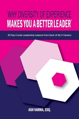 Why Diversity of Experience Makes You a Better Leader&#8480;: 30 Key C-Suite Leadership Lessons from Each of My 5 Careers Paperback Halo Publishing International