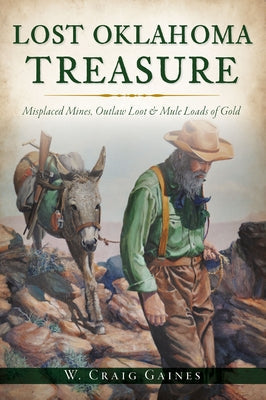 Lost Oklahoma Treasure: Misplaced Mines, Outlaw Loot and Mule Loads of Gold Paperback History Press