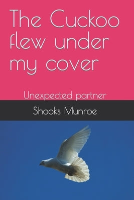 The Cuckoo flew under my cover: Unexpected partner Paperback Independently Published