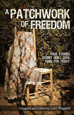 A Patchwork of Freedom: True Stories. Secret Quilt Code. Hope for Today. Paperback Affirming Faith, Inc.