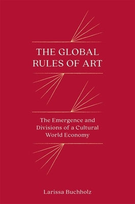 The Global Rules of Art: The Emergence and Divisions of a Cultural World Economy Paperback Princeton University Press