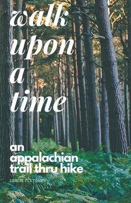 Walk Upon A Time: An Appalachian Trail Thru-hike Paperback Leslie Fletcher