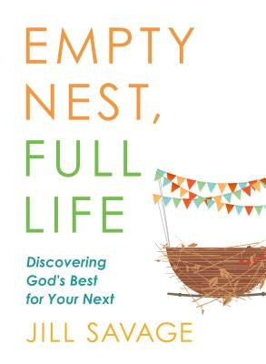Empty Nest, Full Life: Discovering God's Best for Your Next Moody Publishers