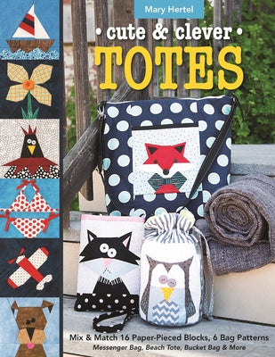 Cute & Clever Totes - Print-On-Demand Edition: Mix & Match 16 Paper-Pieced Blocks, 6 Bag Patterns - Messenger Bag, Beach Tote, Bucket Bag & More Paperback C&T Publishing