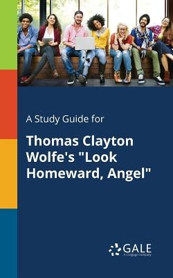 A Study Guide for Thomas Clayton Wolfe's "Look Homeward, Angel" Paperback Gale, Study Guides
