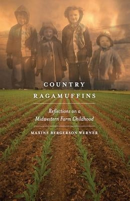 Country Ragamuffins: Reflections on a Midwestern Farm Childhood Paperback Two Harbors Press