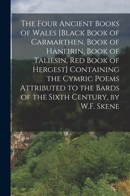The Four Ancient Books of Wales [Black Book of Carmarthen, Book of Haneirin, Book of Taliesin, Red Book of Hergest] Containing the Cymric Poems Attrib Paperback Legare Street Press