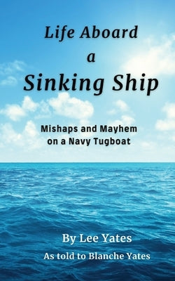 Life Aboard a Sinking Ship: Mishaps and Mayhem on a Navy Tugboat Paperback Rabbit Path Books LLC