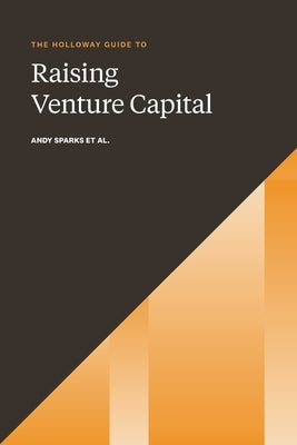 The Holloway Guide to Raising Venture Capital: The Comprehensive Fundraising Handbook for Startup Founders Paperback Holloway, Inc.