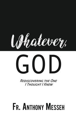Whatever, God: Rediscovering the One I Thought I Knew Paperback Xulon Press