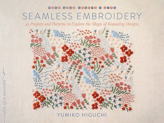Seamless Embroidery: 42 Projects and Patterns to Explore the Magic of Repeating Designs Paperback Roost Books