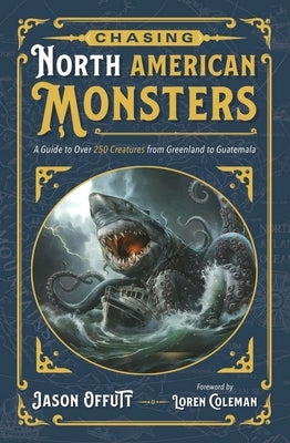 Chasing North American Monsters: A Guide to Over 250 Creatures from Greenland to Guatemala by Offutt, Jason