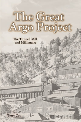 The Great Argo Project: The Tunnel, Mill and Millionaire Paperback Tcox & Associates LLC
