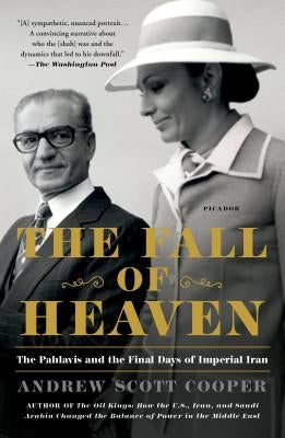 The Fall of Heaven: The Pahlavis and the Final Days of Imperial Iran Picador USA