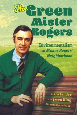 Green Mister Rogers: Environmentalism in Mister Rogers' Neighborhood Paperback University Press of Mississippi