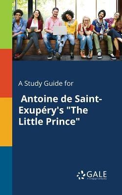 A Study Guide for Antoine De Saint-Exupéry's "The Little Prince" Paperback Gale, Study Guides
