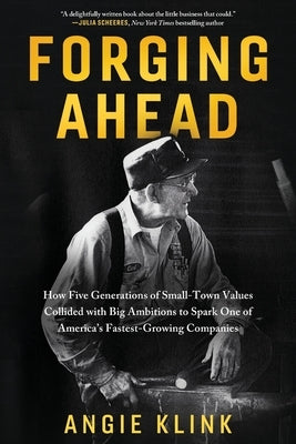 Forging Ahead: How Five Generations of Small-Town Values Collided with Big Ambitions to Spark One of America's Fastest-Growing Compan Paperback Koehler Books