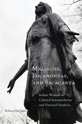 Malinche, Pocahontas, and Sacagawea: Indian Women as Cultural Intermediaries and National Symbols Paperback University of Oklahoma Press