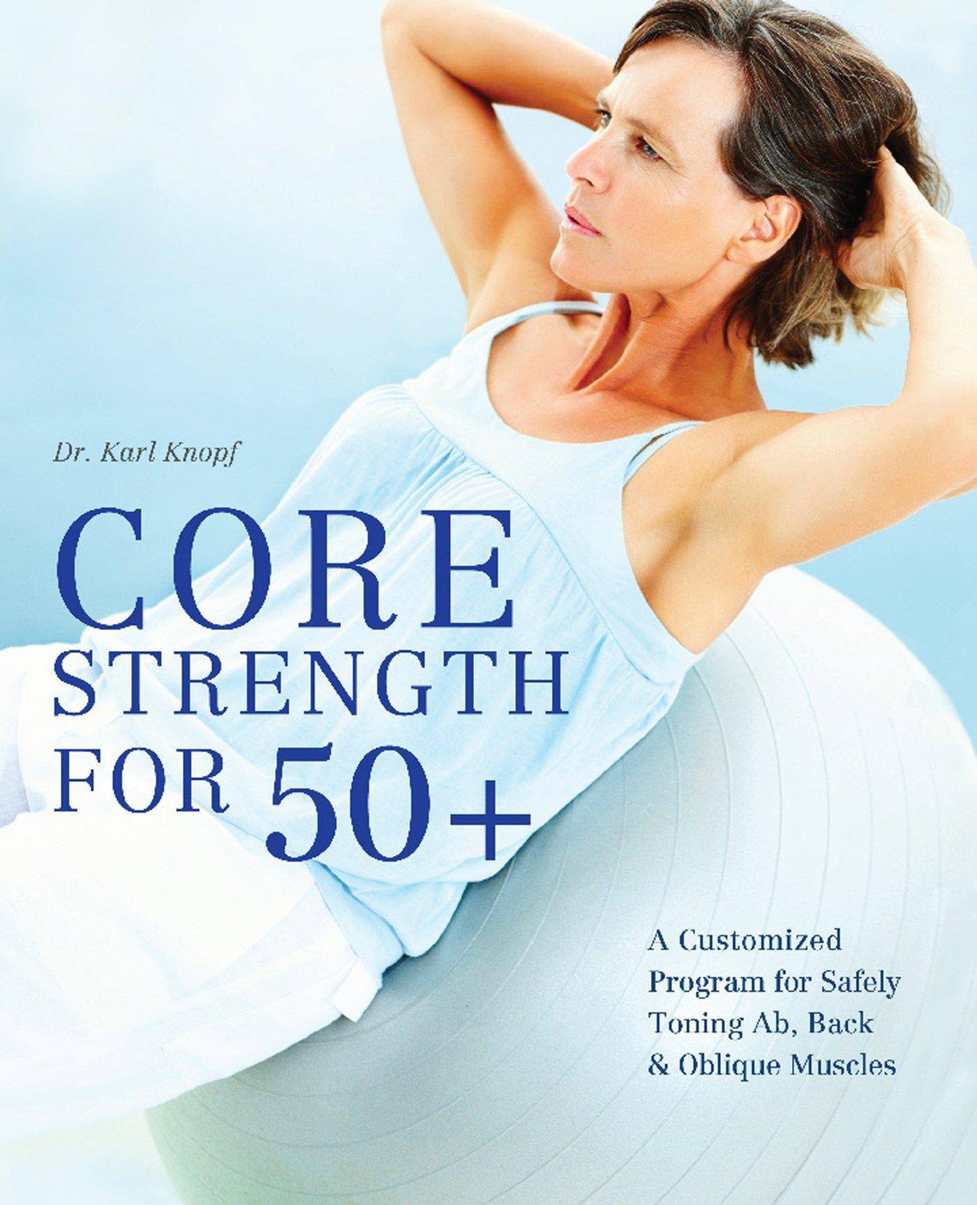 Core Strength for 50+: A Customized Program for Safely Toning Ab, Back, and Oblique Muscles Womens Interest Karl G Knopf