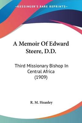 A Memoir Of Edward Steere, D.D.: Third Missionary Bishop In Central Africa (1909) Paperback Kessinger Publishing