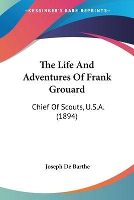 The Life And Adventures Of Frank Grouard: Chief Of Scouts, U.S.A. (1894) Paperback Kessinger Publishing